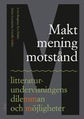 Makt, mening, motstånd - litteraturundervisningens dilemman och möjligheter | 1:a upplagan
