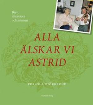 Alla älskar vi Astrid. Brev, intervjuer och minnen