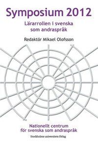 Symposium 2012: Lärarrollen i svenska som andraspråk | 1:a upplagan