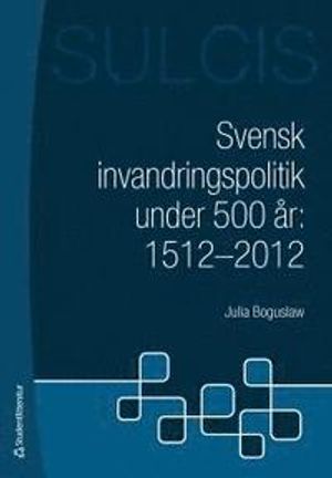 Svensk invandringspolitik under 500 år : 1512 - 2012 | 1:a upplagan