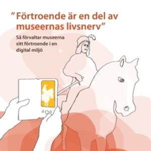 ”Förtroende är en del av museernas livsnerv” : Så förvaltar museerna sitt förtroende i en digital miljö