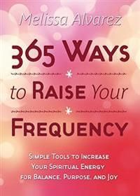 365 Ways to Raise Your Frequency: Simple Tools to Increase Your Spiritual Energy for Balance, Purpose, and Joy | 0:e upplagan