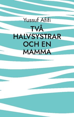 Två halvsystrar och en mamma : Roman | 1:a upplagan