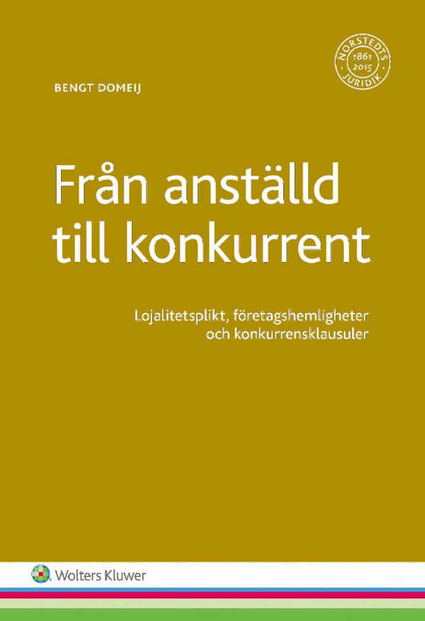 Från anställd till konkurrent : Lojalitetsplikt, företagshemligheter och konkurrensklausuler | 1:a upplagan
