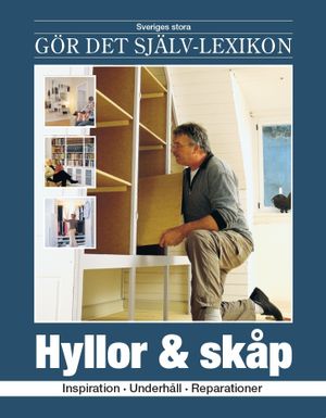 Hyllor & skåp : inspiration, underhåll, reparationer