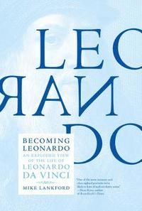 Becoming leonardo - an exploded view of the life of leonardo da vinci