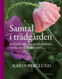 Samtal i trädgården : hos konstnärer, scenografer, författare, musiker, landskapsarkitekter ...
