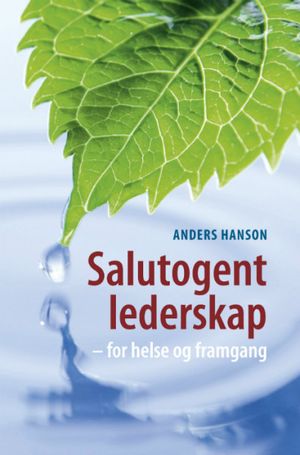 Salutogent lederskap : for helse og framgang | 1:a upplagan