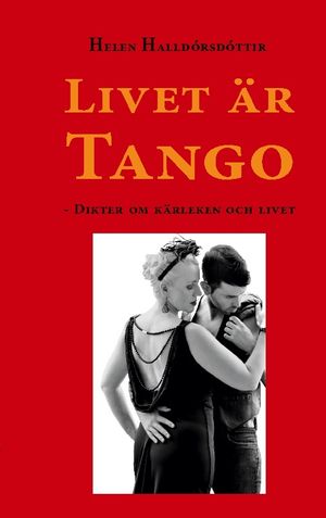 Livet är Tango : Dikter om kärleken och livet | 1:a upplagan