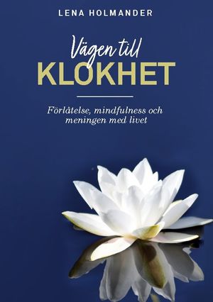 Vägen till klokhet : Förlåtelse, Mindfulness och Meningen med livet | 1:a upplagan