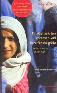 Till Afghanistan kommer Gud bara för att gråta : Berättelsen om Shirin-Gol | 1:a upplagan