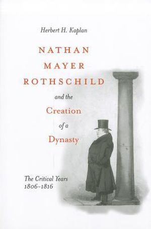 Nathan Mayer Rothschild and the Creation of a Dynasty