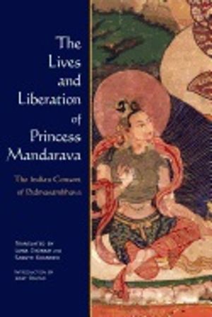 The Lives and Liberation of Princess Mandarava: The Indian Consort of Padmasambhava