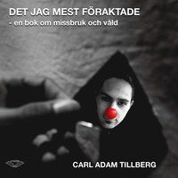 Det jag mest föraktade - En bok om missbruk och våld | 1:a upplagan