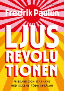 Ljusrevolutionen : Friskare, starkare och snyggare - med solens strålar