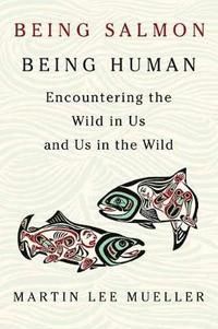 Being salmon, being human - encountering the wild in us and us in the wild