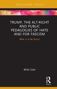 Trump, the Alt-Right and Public Pedagogies of Hate and for Fascism