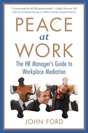 Peace at Work: The HR Manager's Guide to Workplace Mediation