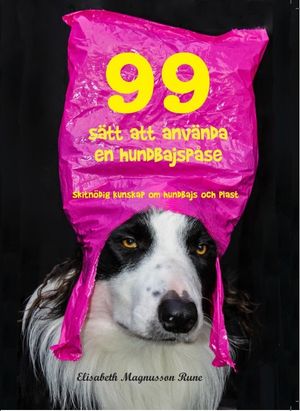 99 sätt att använda en hundbajspåse – Skitnö(r)dig kunskap om hundbajs och plast | 1:a upplagan