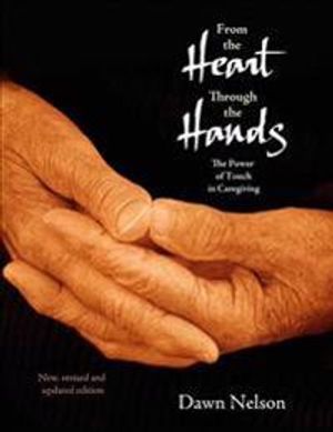 From The Heart Through The Hands: The Power Of Touch In Caregiving (2nd Edition)