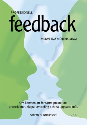 Professionell Feedback - om konsten att förbättra prestation, arbetsklimat, skapa utveckling och nå uppsatta mål. Återkoppling, | 5:e upplagan