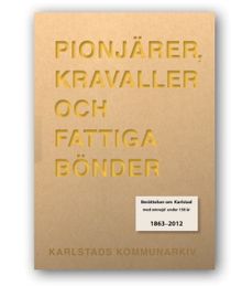 Pionjärer, kravaller och fattiga bönder : berättelser om Karlstad med omnejd under 150 år 1863-2012