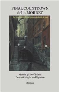 Final Countdown. D. 1, Mordet : mordet på Olof Palme : den mörklagda verkligheten | 1:a upplagan
