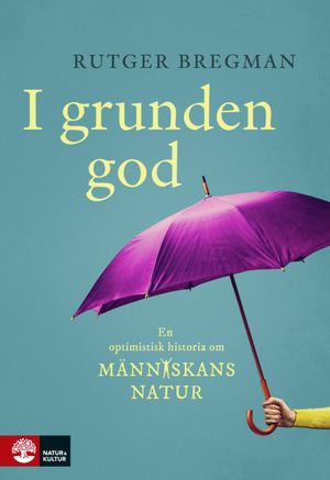 I grunden god : en optimistisk historia om människans natur | 1:a upplagan