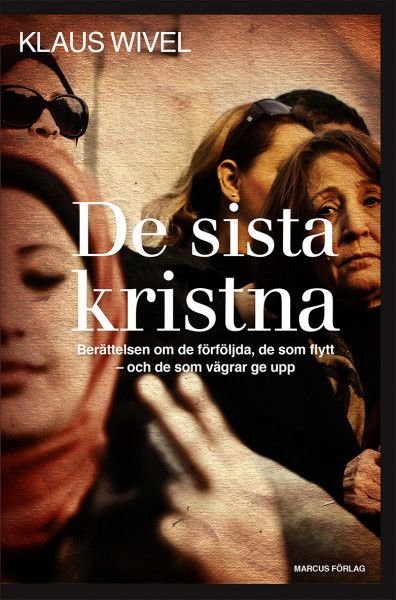 De sista kristna - berättelsen om de förföljda, de som flytt ­och de som vägrar ge upp | 0:e upplagan