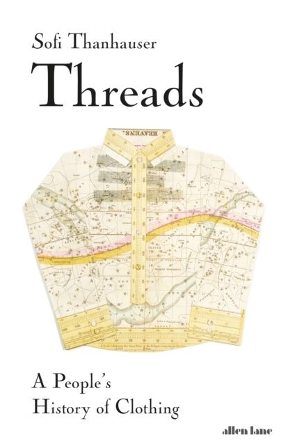 Worn - A People's History of Clothing - Sofi Thanhauser