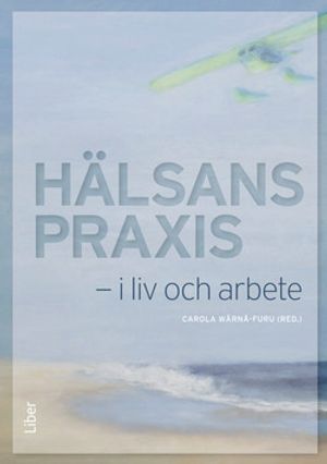 Hälsans praxis - i liv och i arbete | 1:a upplagan