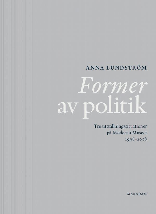 Former av politik : Tre utställningssituationer på Moderna Museet 1998-2008 | 1:a upplagan