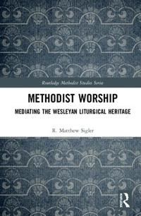 Methodist worship - mediating the wesleyan liturgical heritage | 0:e upplagan