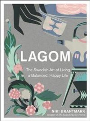 Lagom - The Swedish Art of Living a Balanced, Happy Life