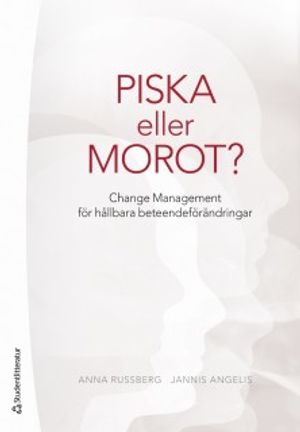 Piska eller morot? - Change Management för hållbara beteendeförändringar | 1:a upplagan