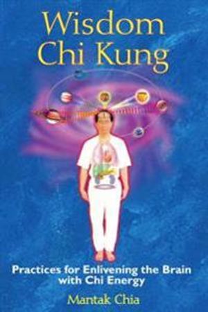 Wisdom Chi Kung: Practices For Enlivening The Brain With Chi Energy