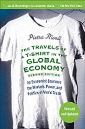 The Travels of A T-Shirt in the Global Economy: An Economist Examines the Markets, Power, and Politics of World Trade |  2:e upplagan