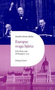 Europas svaga hjärta : från Haag 1948 till Ungern 2014