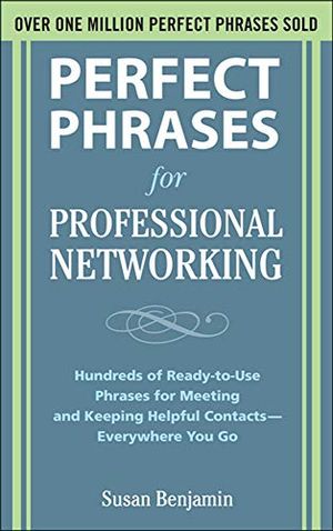 Perfect Phrases for Professional Networking: Hundreds of Ready-to-Use Phrases for Meeting and Keeping Helpful Contacts – Everywh