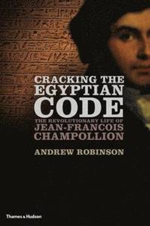 Cracking the egyptian code - the revolutionary life of jean-francois champo