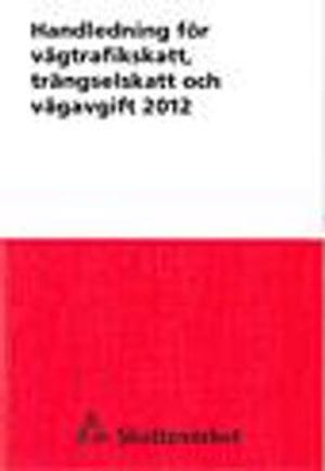 Handledning för vägtrafikskatt, trängselskatt och vägavgift 2012. SKV 512 utg 9