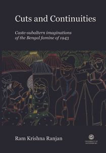 Cuts and Continuities: Caste-subaltern imaginations of the Bengal famine of 1943