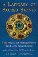 Lapidary Of Sacred Stones : Their Magical and Medicinal Powers Based on the Earliest Sources: Includes More Than 800 Gems and St