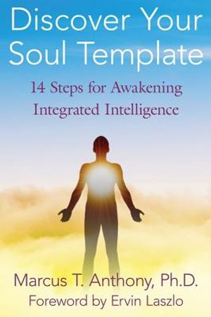 Discover Your Soul Template: 14 Steps For Awakening Integrated Intelligence