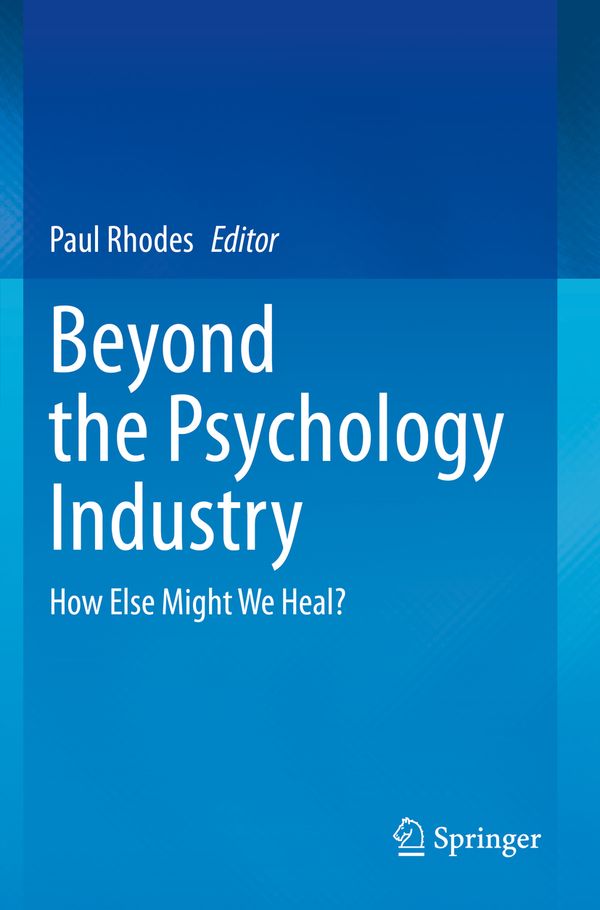 Beyond the Psychology Industry: How Else Might We Heal? | 1:a upplagan
