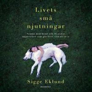 Livets små njutningar : somna med hund och 46 andra upplevelser som gör livet värt att leva | 1:a upplagan