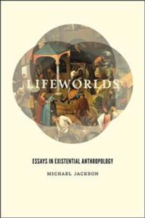 Lifeworlds - essays in existential anthropology