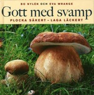 Gott med svamp : Plocka säkert - Laga läckert | 1:a upplagan