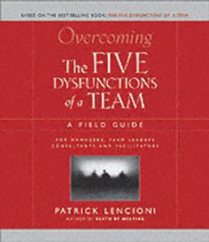 Overcoming the Five Dysfunctions of a Team: A Field Guide for Leaders, Managers, and Facilitators | 1:a upplagan