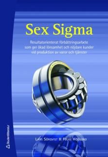 Sex Sigma : resultatorienterat förbättringsarbete som ger ökad lönsamhet och nöjdare kunder vid produktion av varor och tjänster | 1:a upplagan